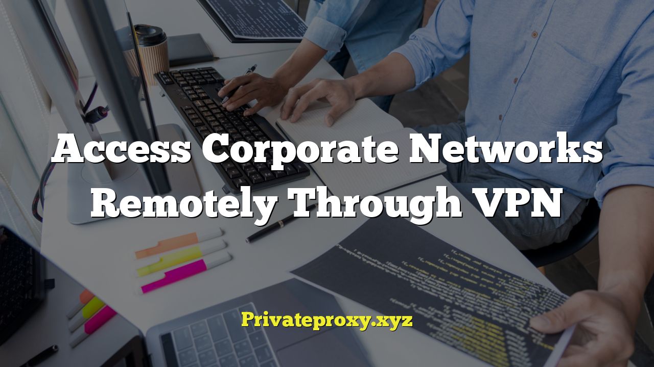 Access Corporate Networks Remotely Through VPN