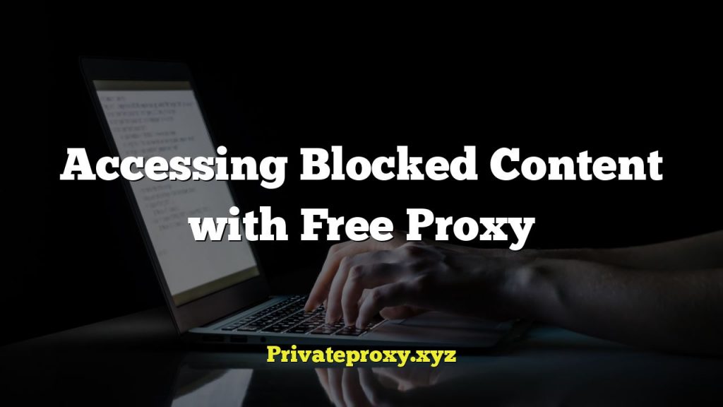 Accessing Blocked Content with Free Proxy