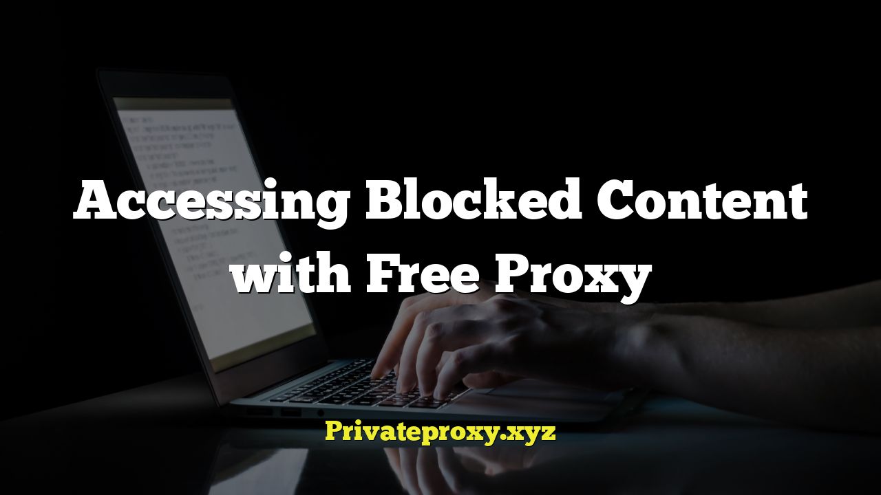 Accessing Blocked Content with Free Proxy