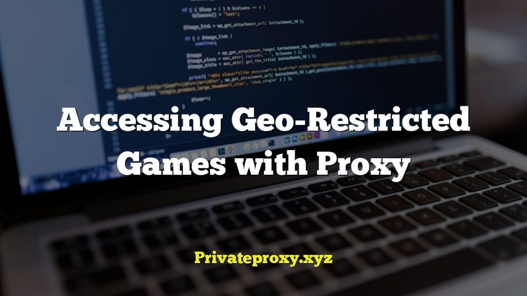 Accessing Geo-Restricted Games with Proxy