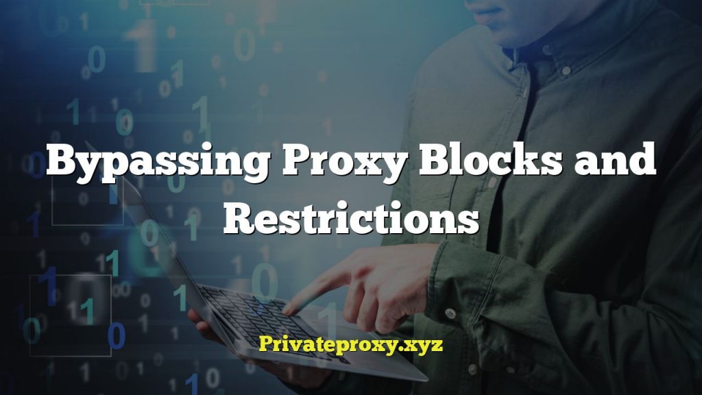 Bypassing Proxy Blocks and Restrictions