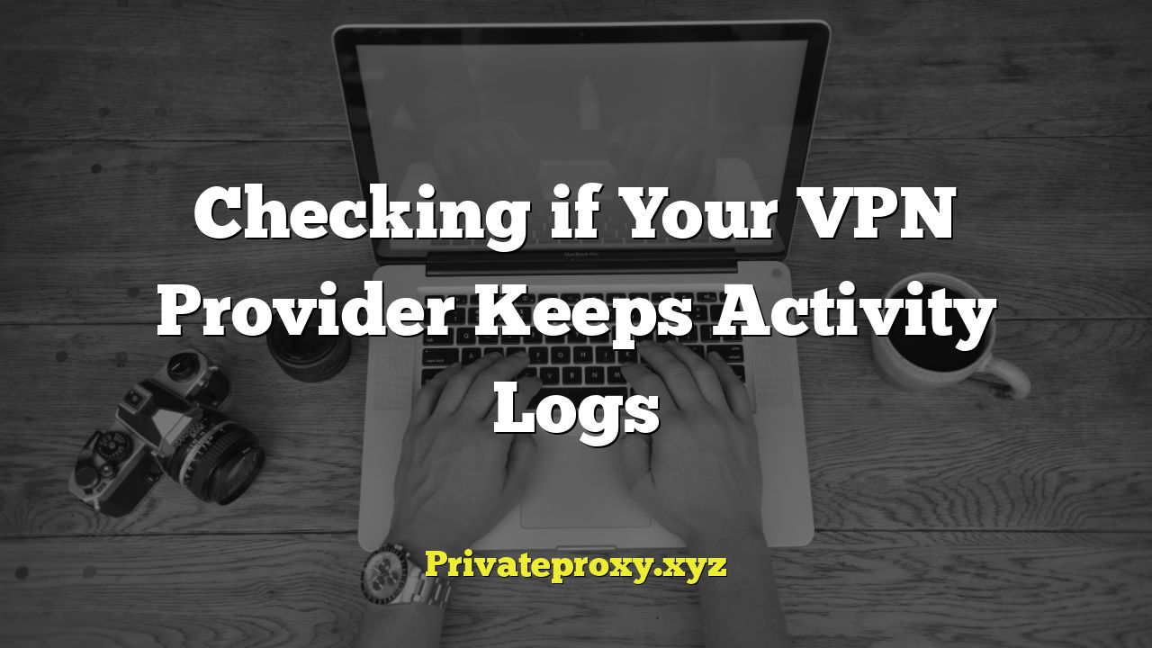 Checking if Your VPN Provider Keeps Activity Logs