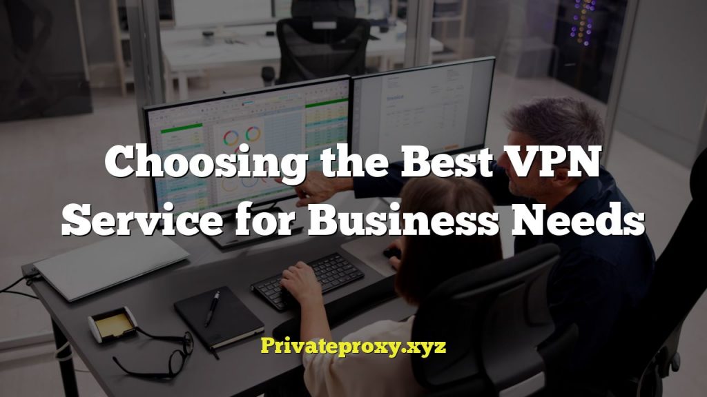 Choosing the Best VPN Service for Business Needs