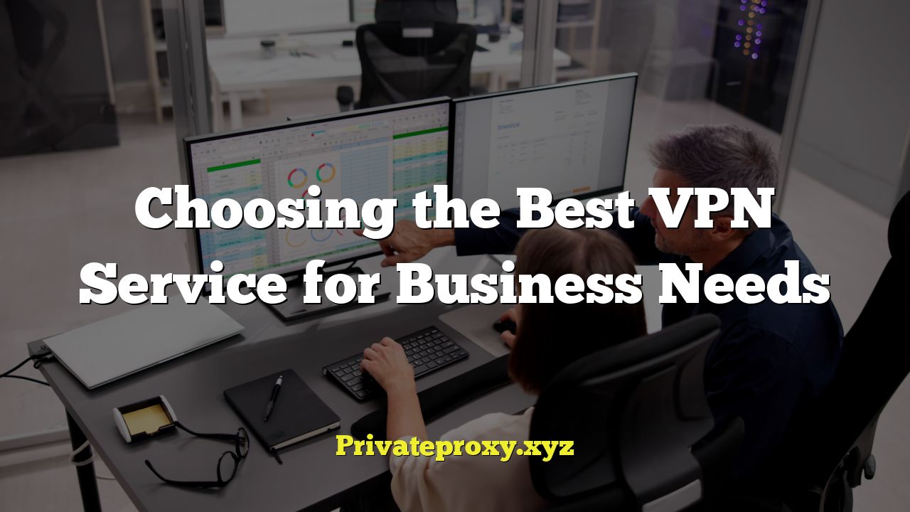 Choosing the Best VPN Service for Business Needs