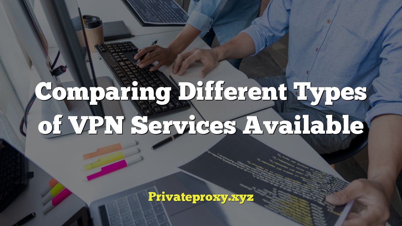 Comparing Different Types of VPN Services Available