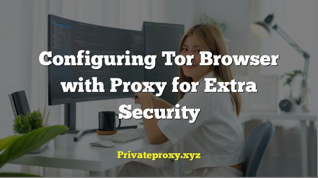 Configuring Tor Browser with Proxy for Extra Security