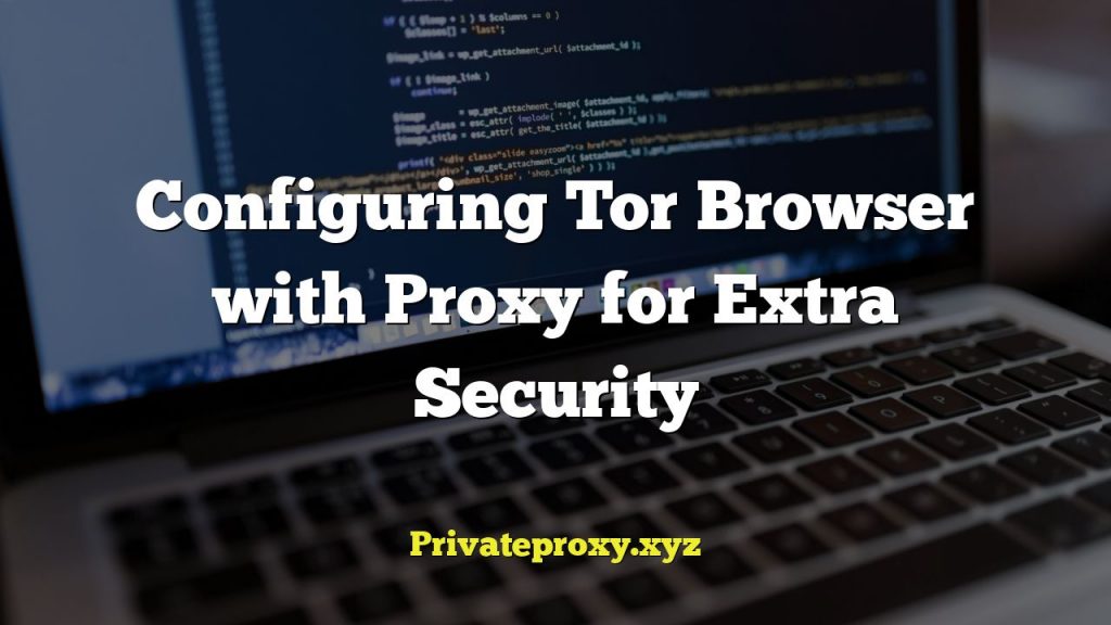 Configuring Tor Browser with Proxy for Extra Security