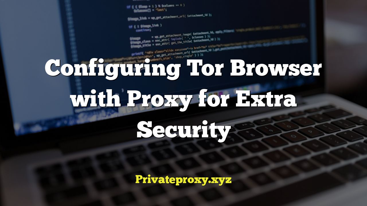 Configuring Tor Browser with Proxy for Extra Security