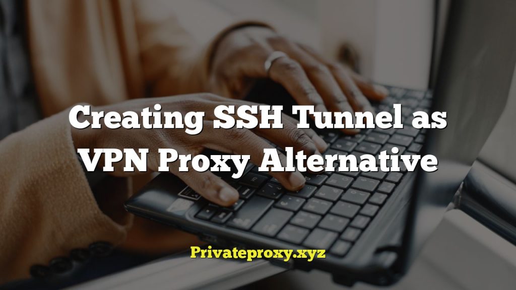 Creating SSH Tunnel as VPN Proxy Alternative