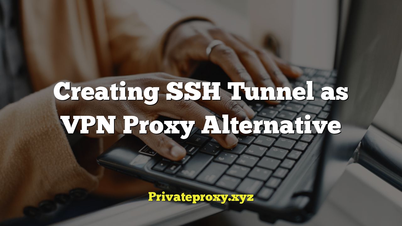 Creating SSH Tunnel as VPN Proxy Alternative