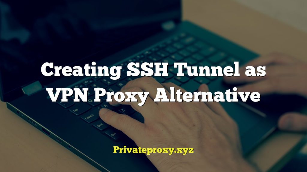 Creating SSH Tunnel as VPN Proxy Alternative