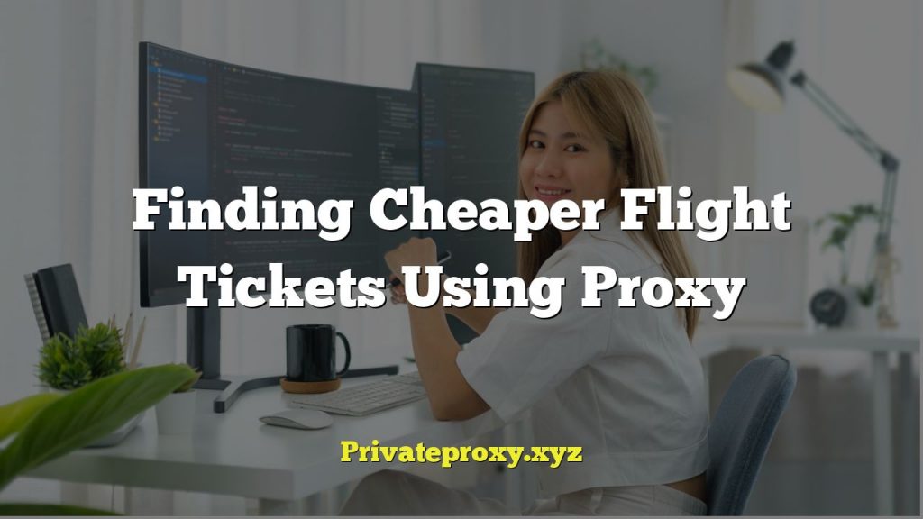 Finding Cheaper Flight Tickets Using Proxy