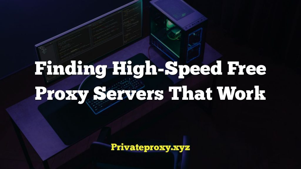 Finding High-Speed Free Proxy Servers That Work