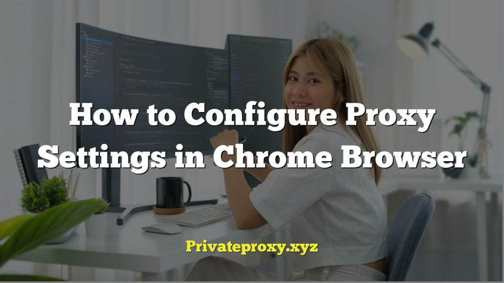 How to Configure Proxy Settings in Chrome Browser