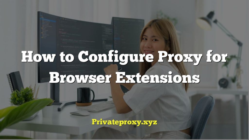 How to Configure Proxy for Browser Extensions