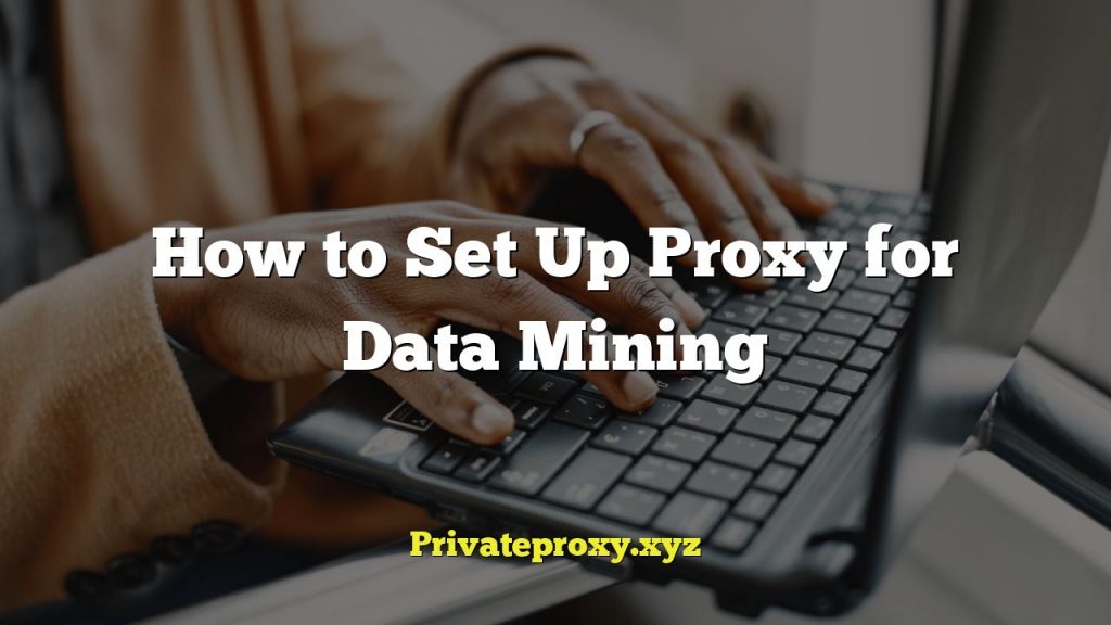 How to Set Up Proxy for Data Mining