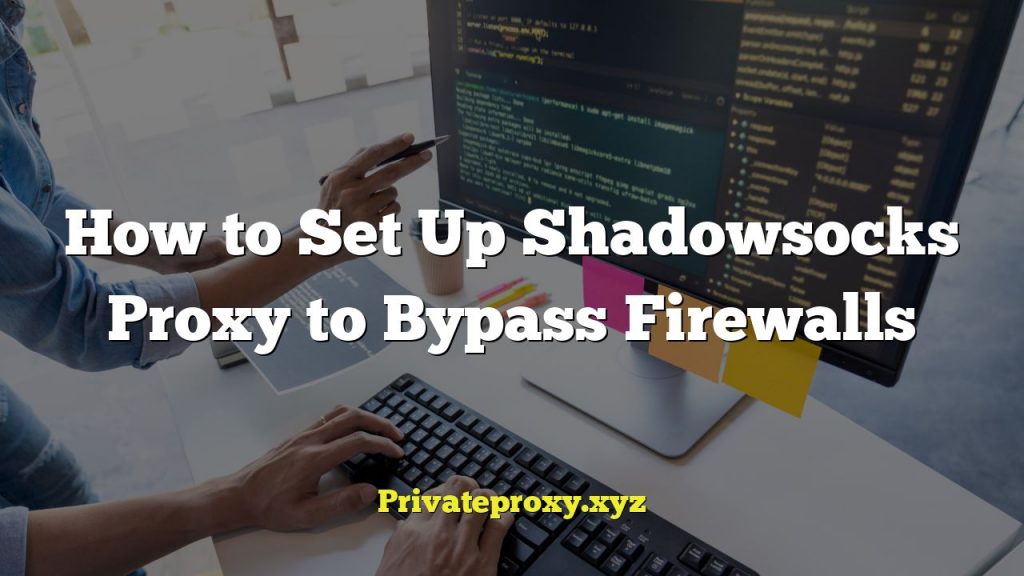 How to Set Up Shadowsocks Proxy to Bypass Firewalls