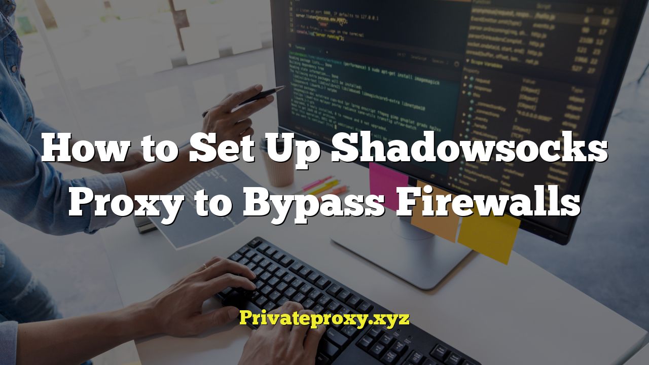 How to Set Up Shadowsocks Proxy to Bypass Firewalls