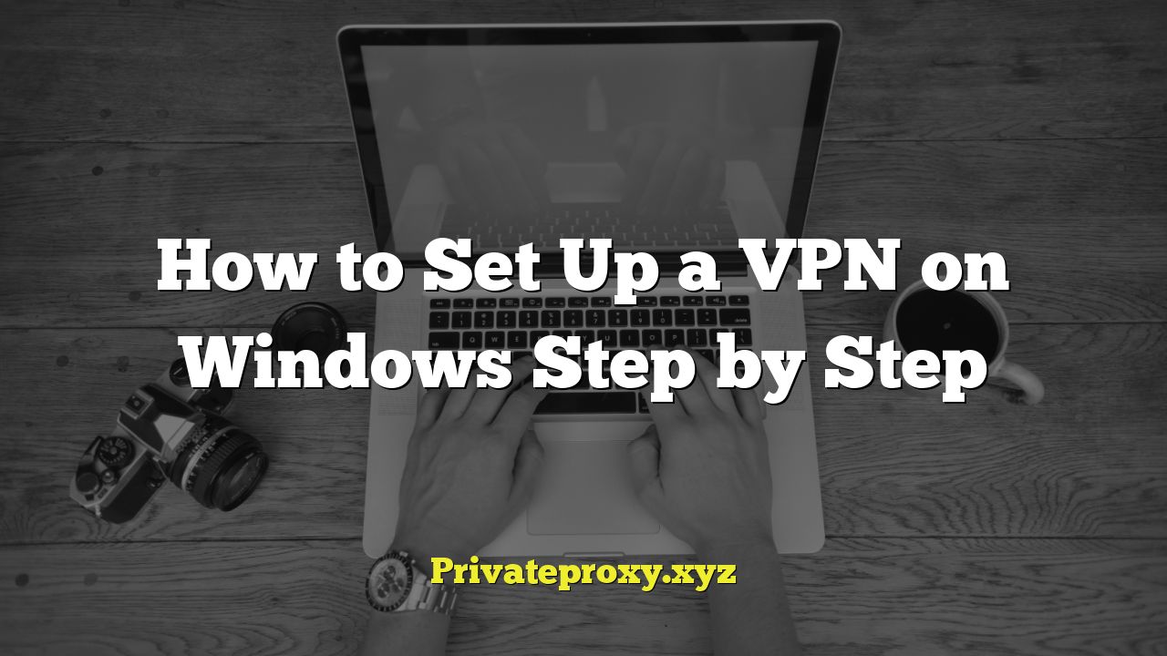 How to Set Up a VPN on Windows Step by Step