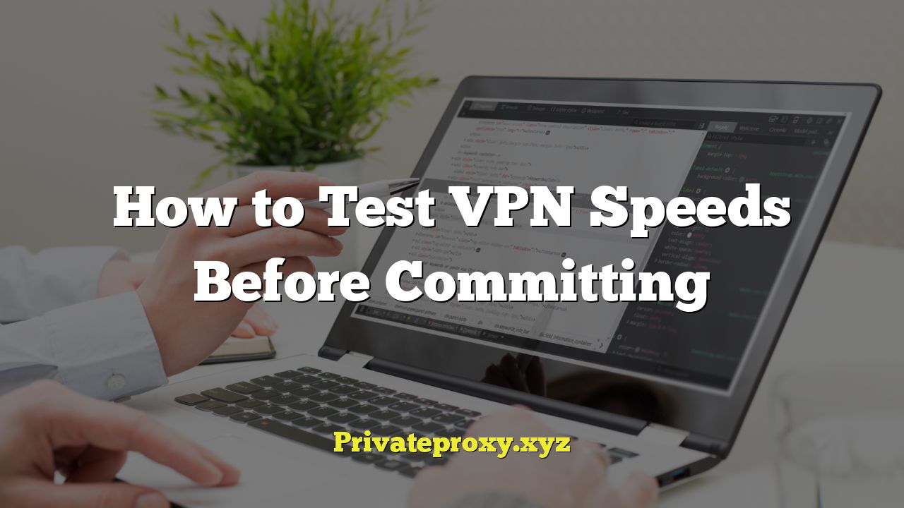 How to Test VPN Speeds Before Committing