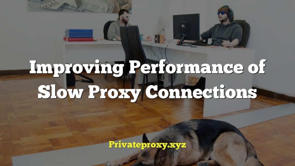 Improving Performance of Slow Proxy Connections