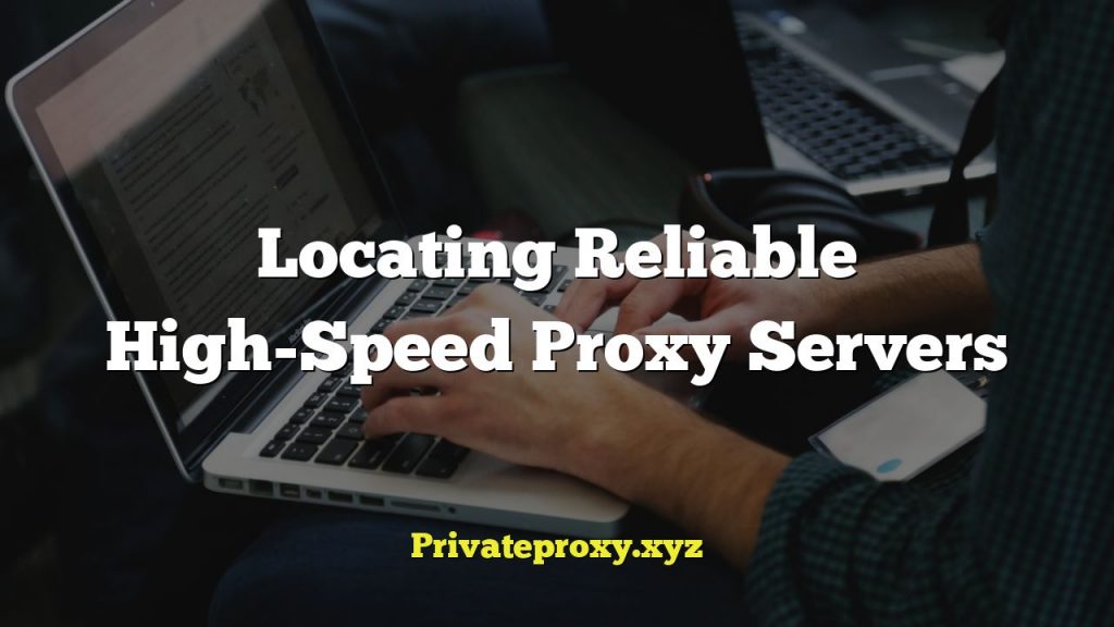 Locating Reliable High-Speed Proxy Servers