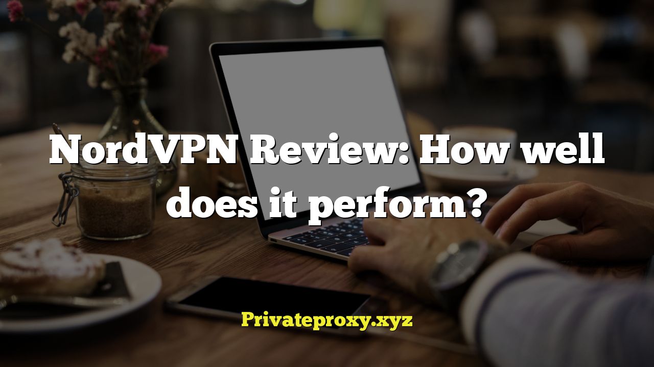 NordVPN Review: How well does it perform?