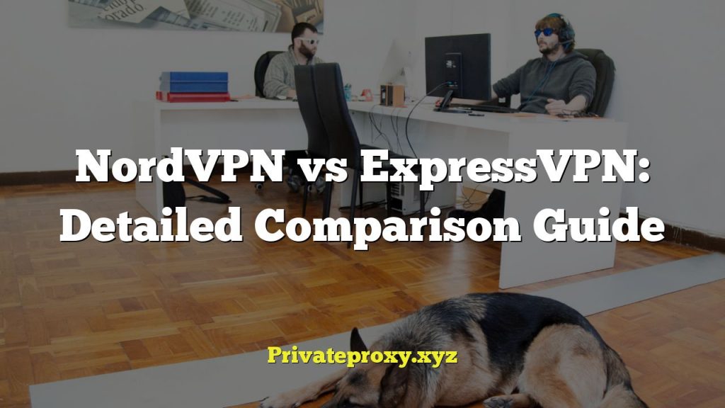 NordVPN vs ExpressVPN: Detailed Comparison Guide