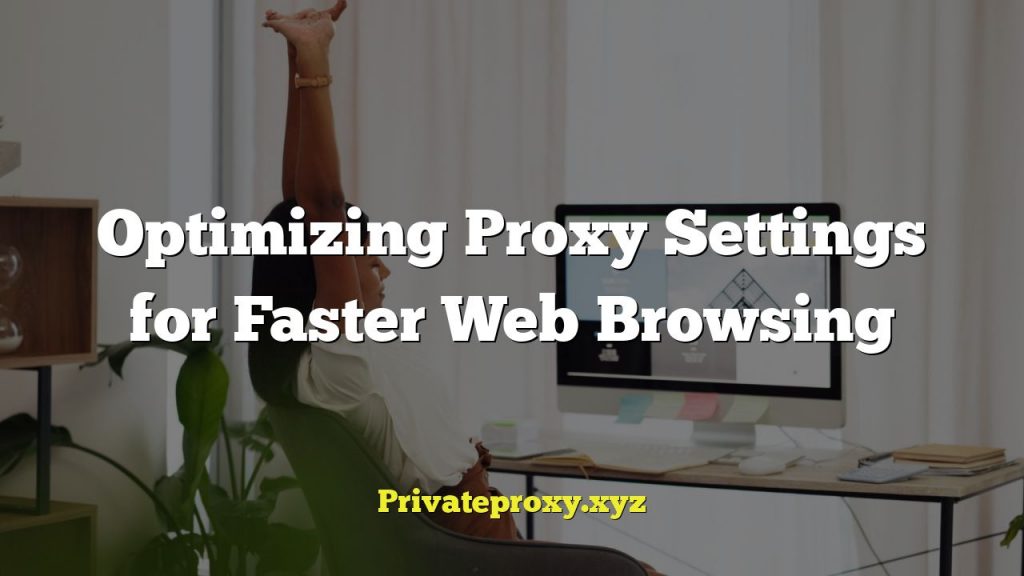 Optimizing Proxy Settings for Faster Web Browsing