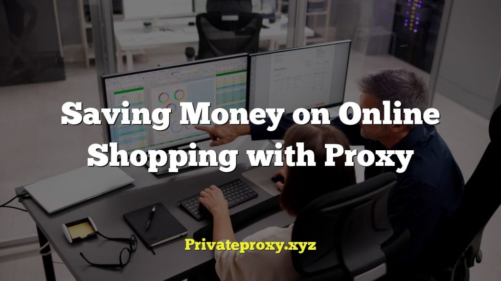 Saving Money on Online Shopping with Proxy