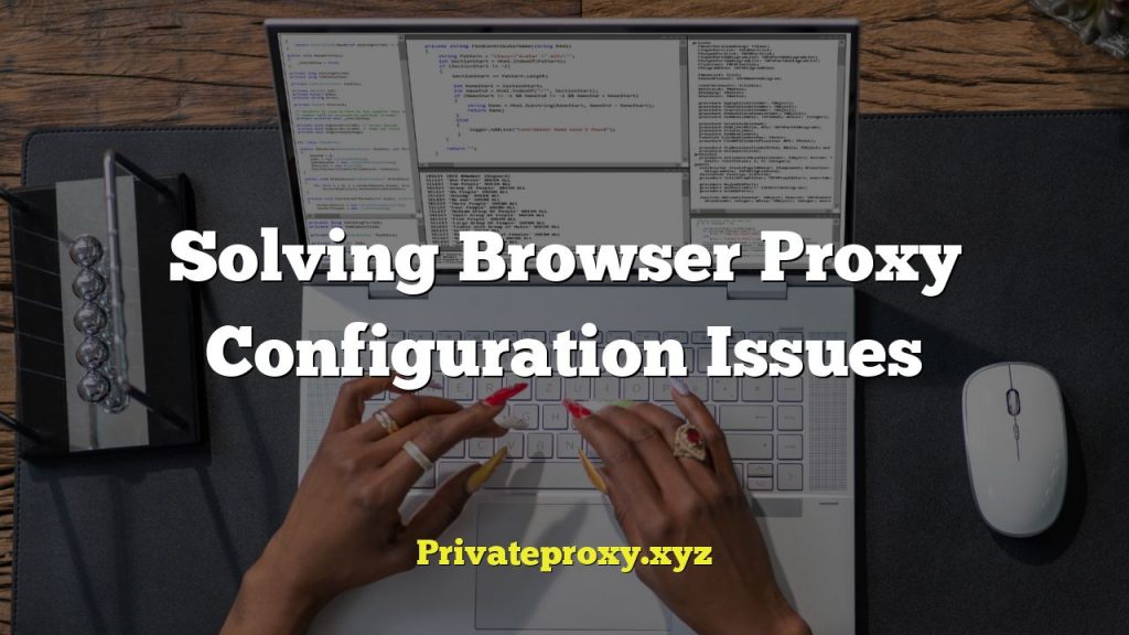 Solving Browser Proxy Configuration Issues