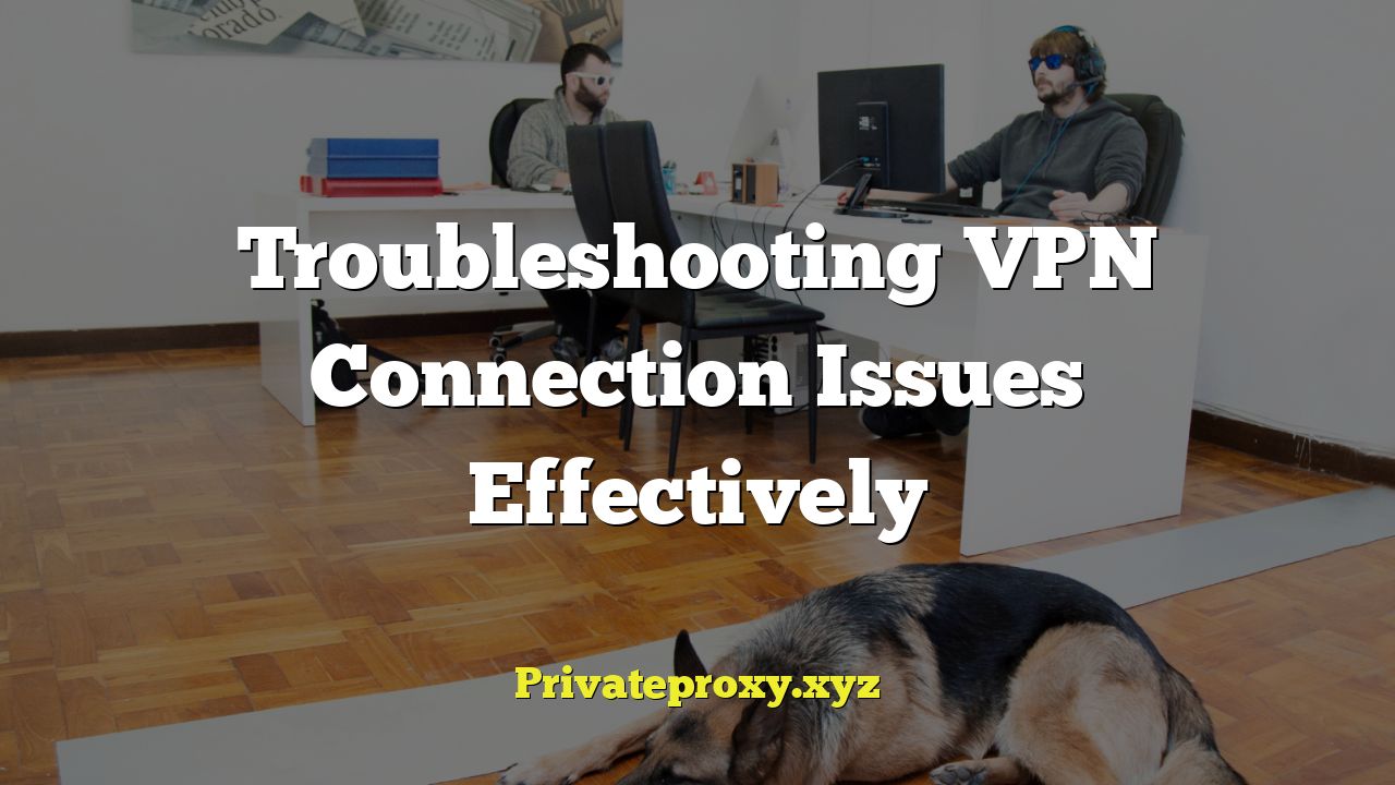 Troubleshooting VPN Connection Issues Effectively