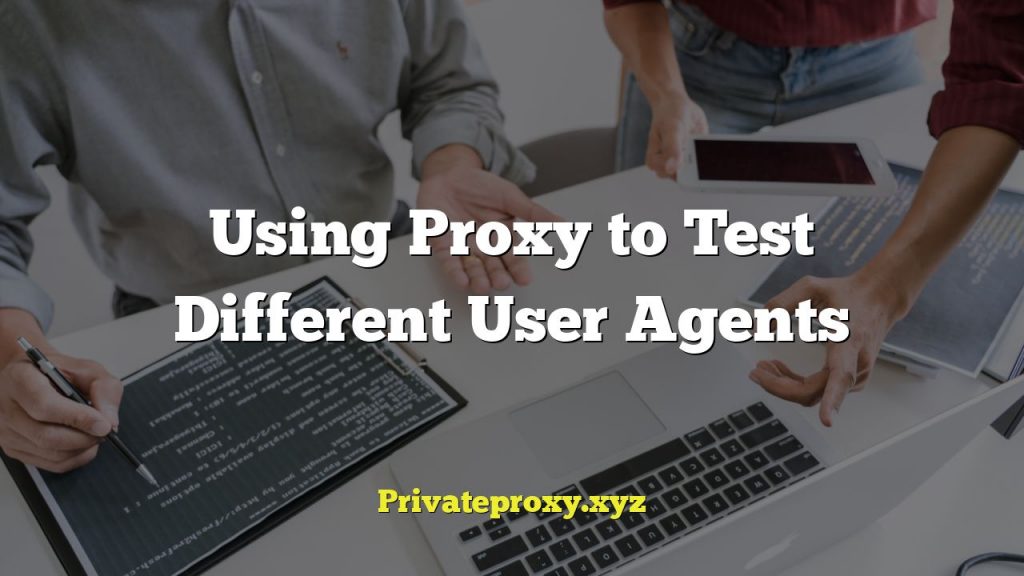 Using Proxy to Test Different User Agents