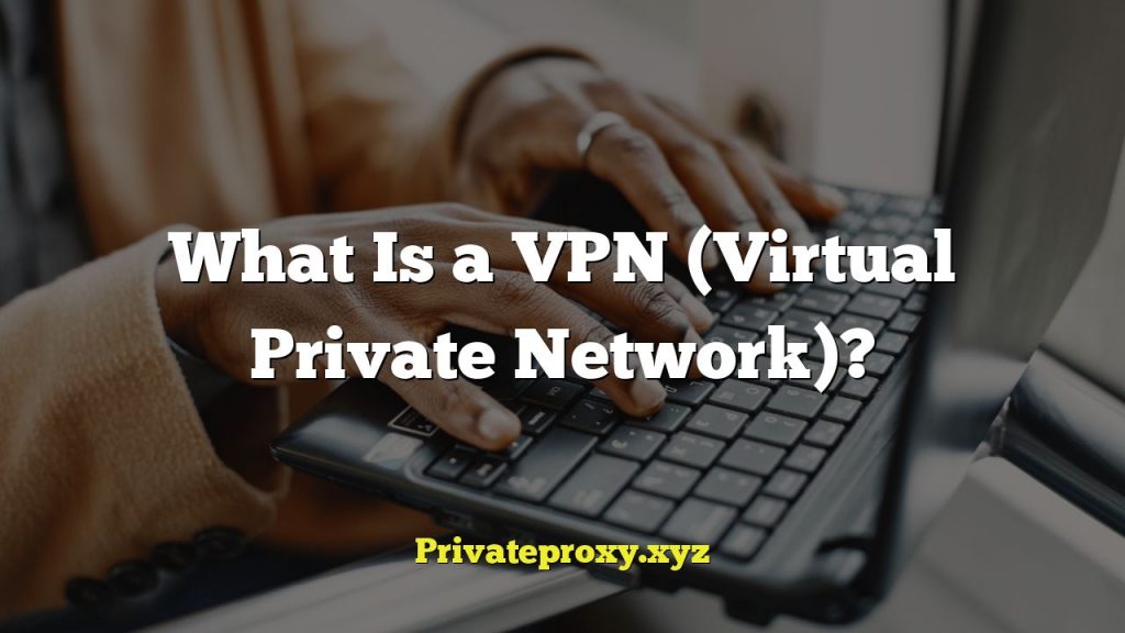What Is a VPN (Virtual Private Network)?