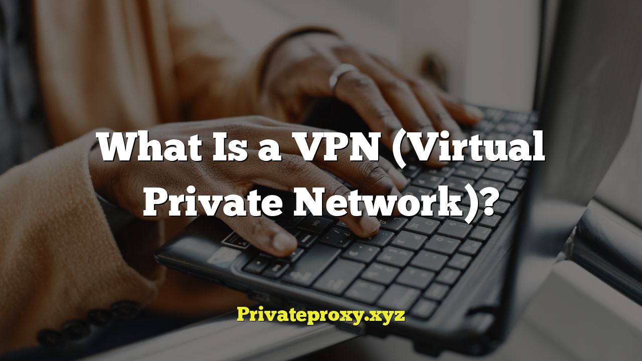 What Is a VPN (Virtual Private Network)?