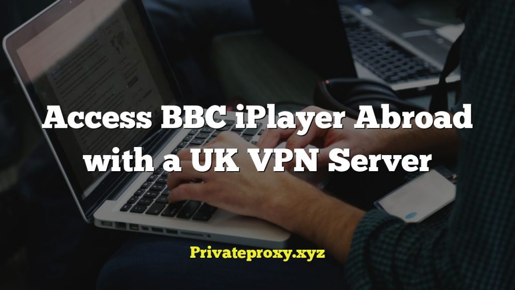 Access BBC iPlayer Abroad with a UK VPN Server