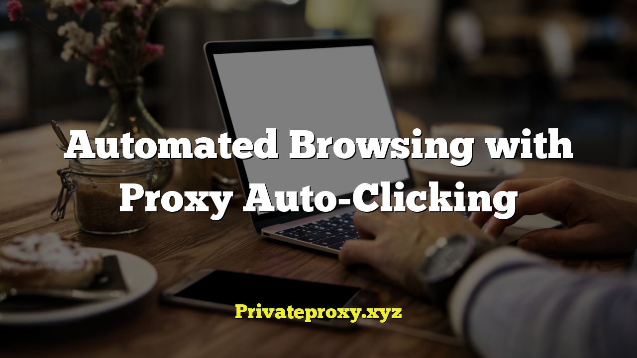 Automated Browsing with Proxy Auto-Clicking