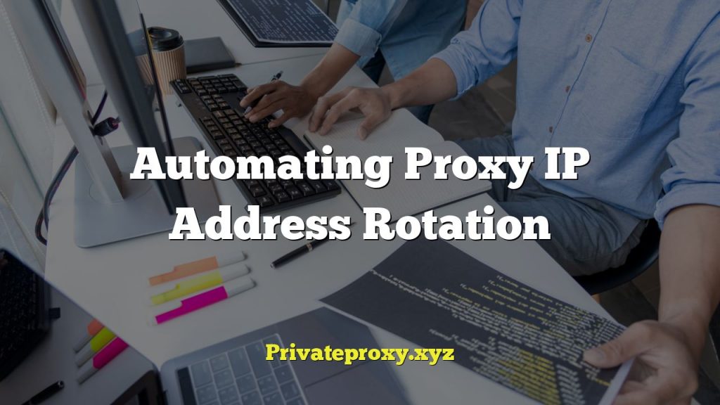 Automating Proxy IP Address Rotation