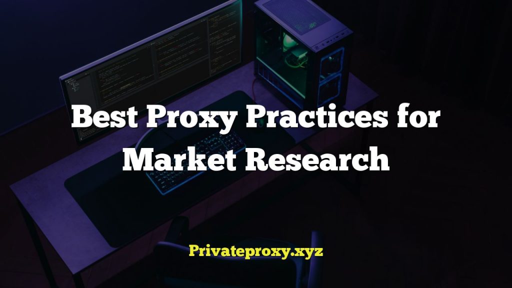 Best Proxy Practices for Market Research