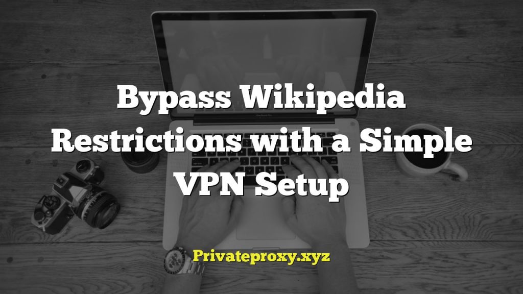Bypass Wikipedia Restrictions with a Simple VPN Setup