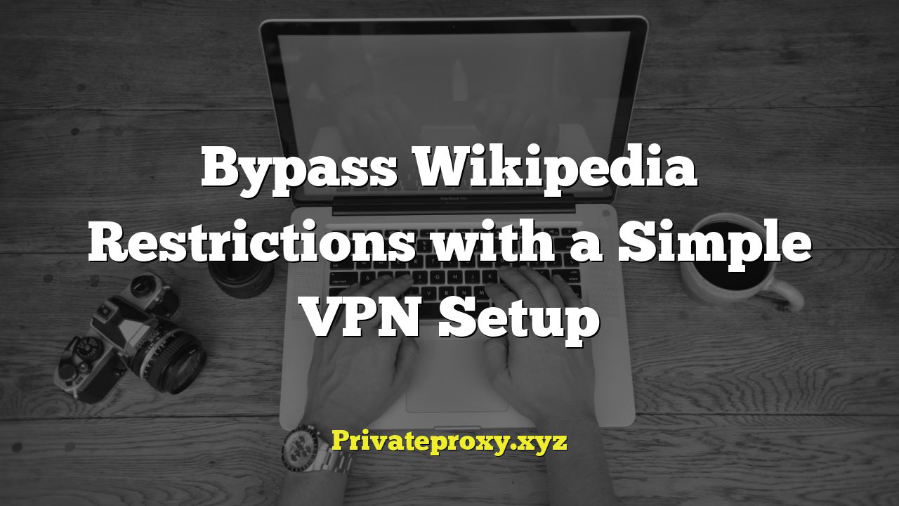 Bypass Wikipedia Restrictions with a Simple VPN Setup