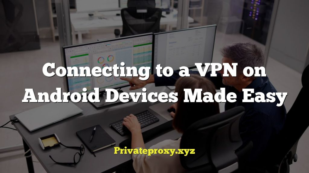 Connecting to a VPN on Android Devices Made Easy