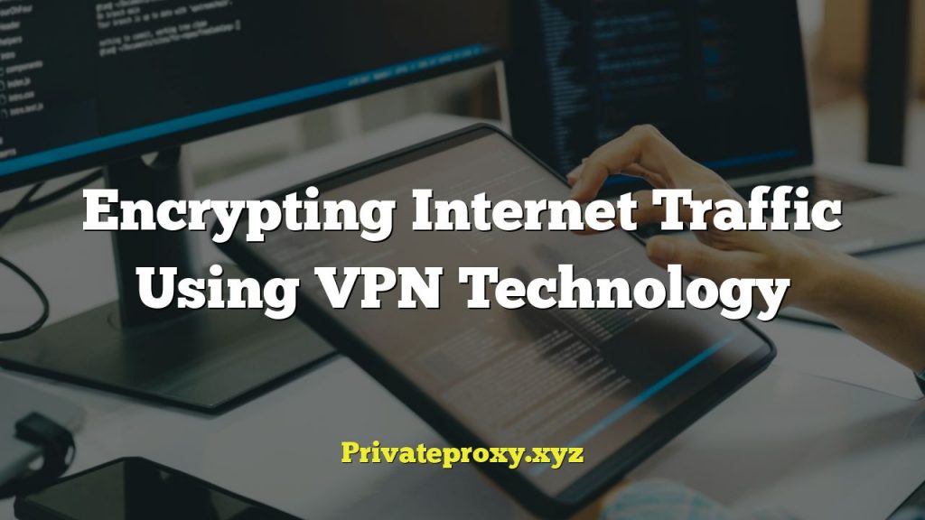 Encrypting Internet Traffic Using VPN Technology