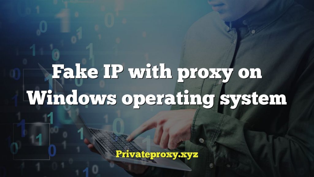 Fake IP with proxy on Windows operating system