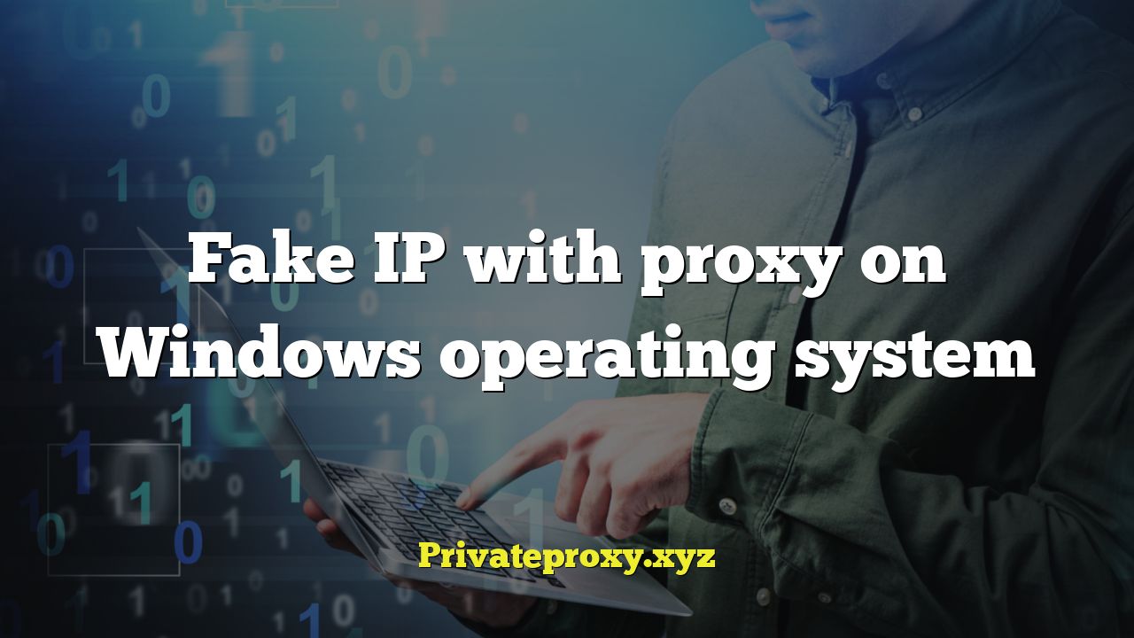 Fake IP with proxy on Windows operating system