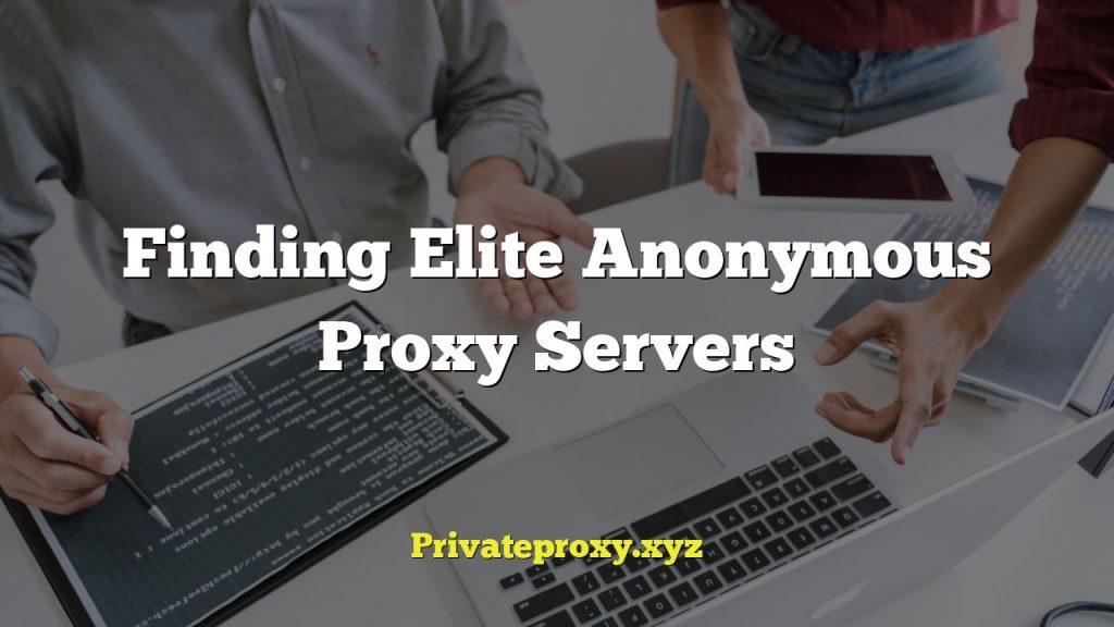 Finding Elite Anonymous Proxy Servers