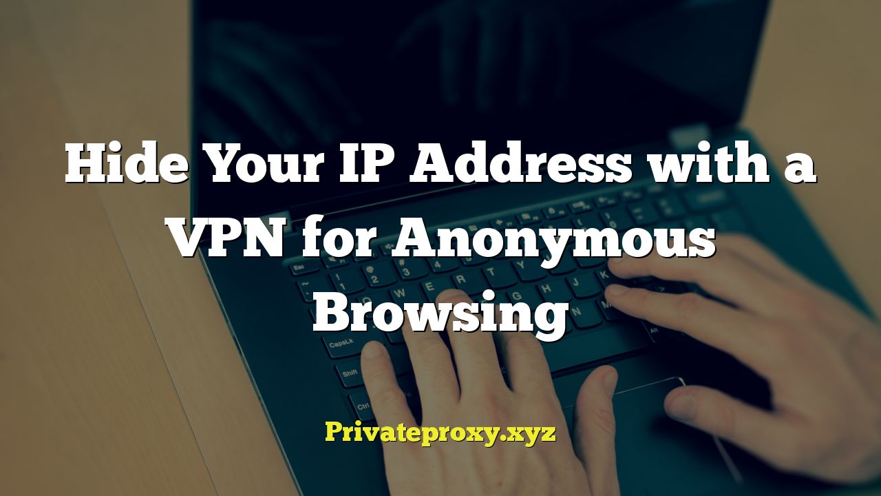 Hide Your IP Address with a VPN for Anonymous Browsing