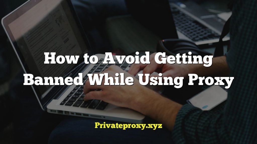How to Avoid Getting Banned While Using Proxy