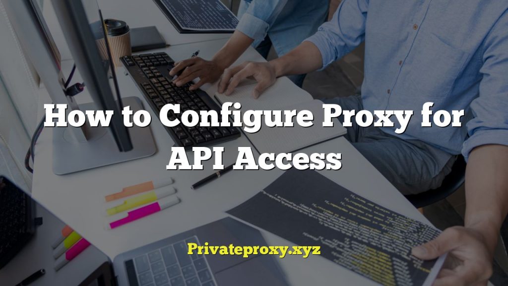 How to Configure Proxy for API Access
