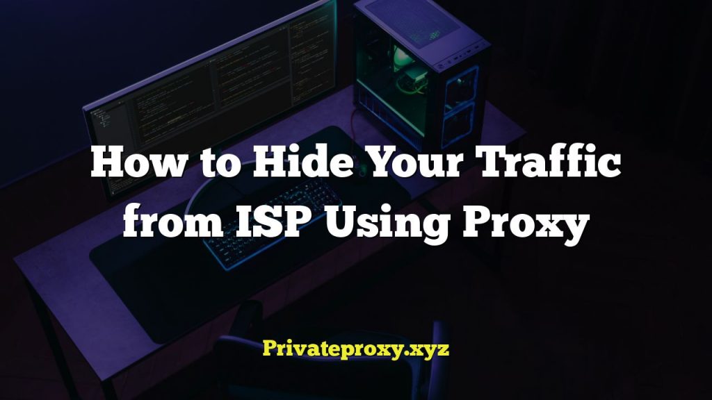 How to Hide Your Traffic from ISP Using Proxy